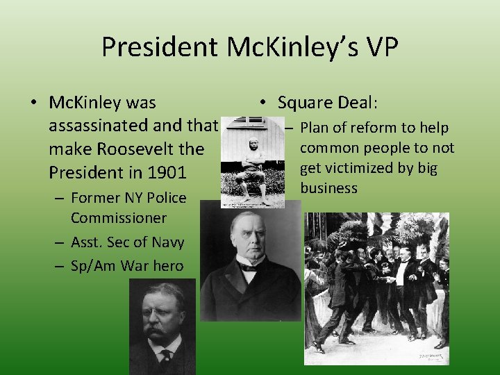 President Mc. Kinley’s VP • Mc. Kinley was assassinated and that make Roosevelt the