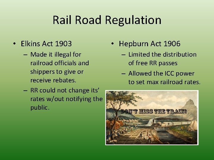 Rail Road Regulation • Elkins Act 1903 – Made it illegal for railroad officials