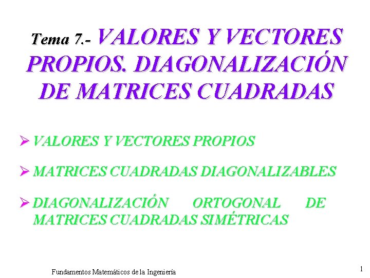 VALORES Y VECTORES PROPIOS. DIAGONALIZACIÓN DE MATRICES CUADRADAS Tema 7. - Ø VALORES Y