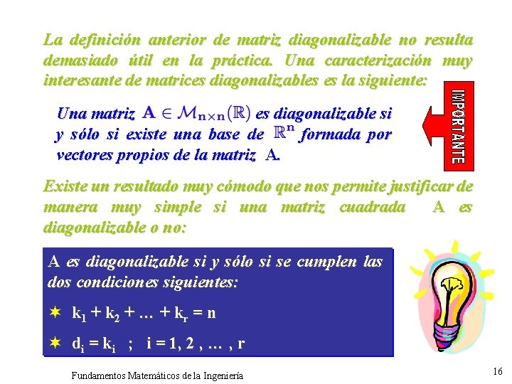 La definición anterior de matriz diagonalizable no resulta demasiado útil en la práctica. Una