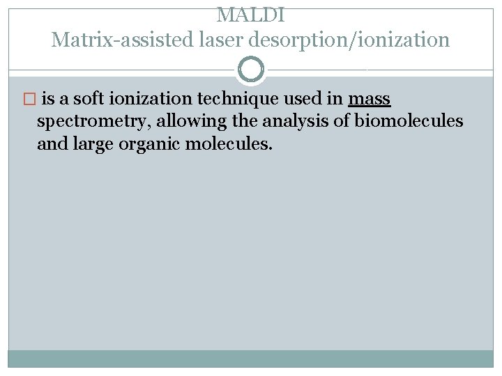 MALDI Matrix-assisted laser desorption/ionization � is a soft ionization technique used in mass spectrometry,