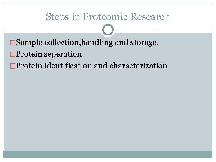 Steps in Proteomic Research �Sample collection, handling and storage. �Protein seperation �Protein identification and