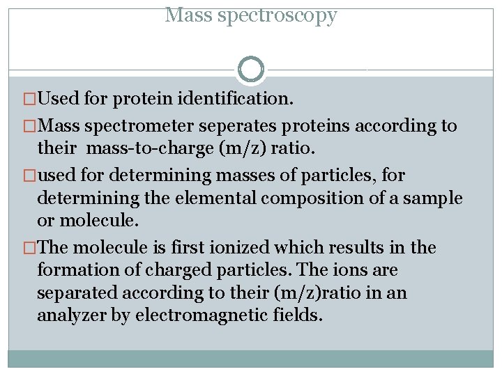 Mass spectroscopy �Used for protein identification. �Mass spectrometer seperates proteins according to their mass-to-charge