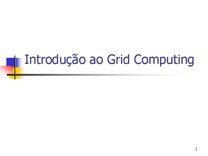 Introdução ao Grid Computing 1 