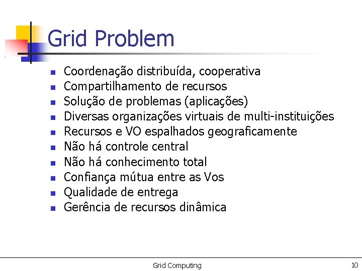 Grid Problem Coordenação distribuída, cooperativa Compartilhamento de recursos Solução de problemas (aplicações) Diversas organizações