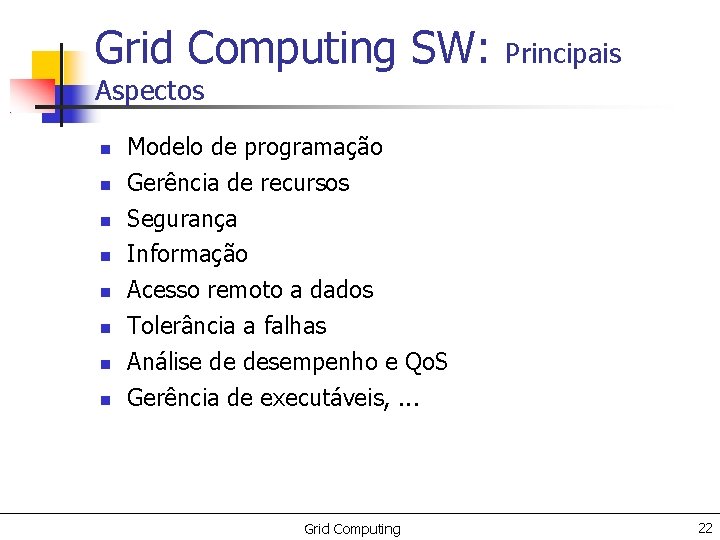 Grid Computing SW: Principais Aspectos Modelo de programação Gerência de recursos Segurança Informação Acesso