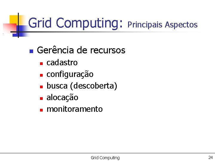 Grid Computing: Principais Aspectos Gerência de recursos cadastro configuração busca (descoberta) alocação monitoramento Grid