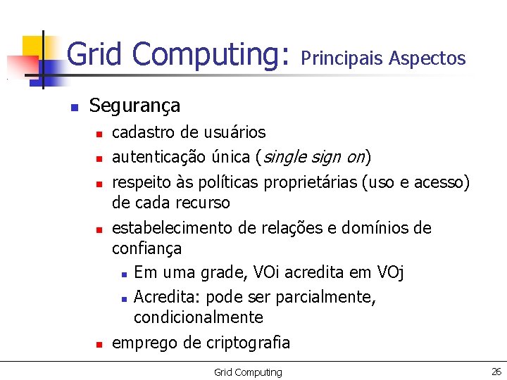 Grid Computing: Principais Aspectos Segurança cadastro de usuários autenticação única (single sign on) respeito