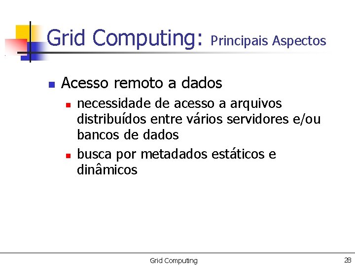 Grid Computing: Principais Aspectos Acesso remoto a dados necessidade de acesso a arquivos distribuídos