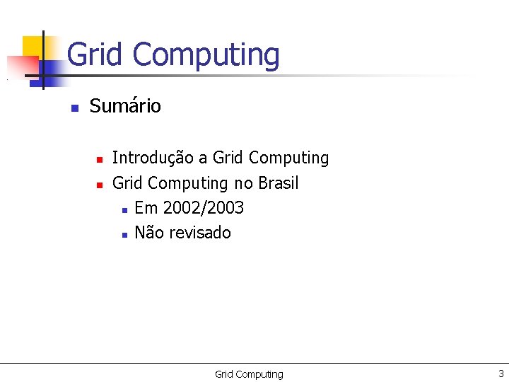 Grid Computing Sumário Introdução a Grid Computing no Brasil Em 2002/2003 Não revisado Grid