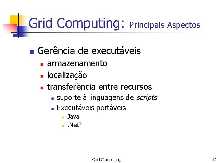 Grid Computing: Principais Aspectos Gerência de executáveis armazenamento localização transferência entre recursos suporte à