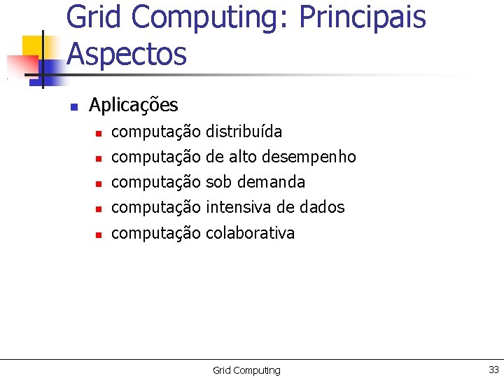 Grid Computing: Principais Aspectos Aplicações computação distribuída computação de alto desempenho computação sob demanda