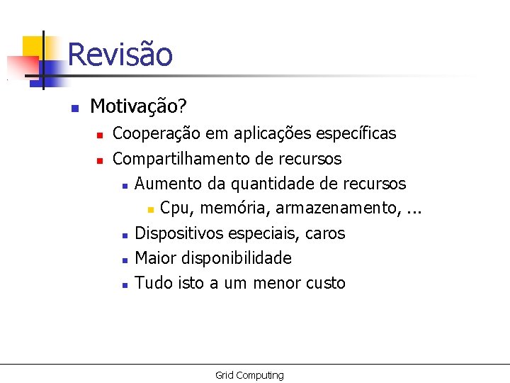 Revisão Motivação? Cooperação em aplicações específicas Compartilhamento de recursos Aumento da quantidade de recursos