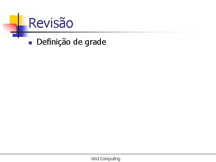 Revisão Definição de grade Grid Computing 