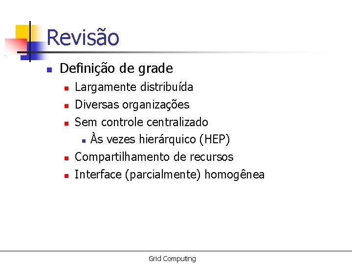 Revisão Definição de grade Largamente distribuída Diversas organizações Sem controle centralizado Às vezes hierárquico