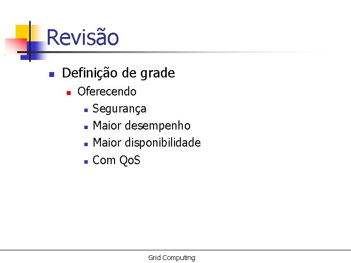 Revisão Definição de grade Oferecendo Segurança Maior desempenho Maior disponibilidade Com Qo. S Grid