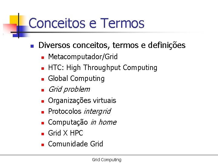 Conceitos e Termos Diversos conceitos, termos e definições Metacomputador/Grid HTC: High Throughput Computing Global