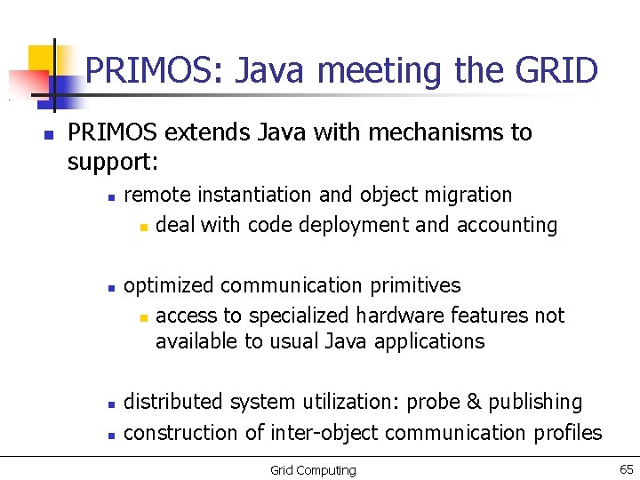 PRIMOS: Java meeting the GRID PRIMOS extends Java with mechanisms to support: remote instantiation