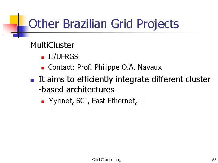 Other Brazilian Grid Projects Multi. Cluster II/UFRGS Contact: Prof. Philippe O. A. Navaux It