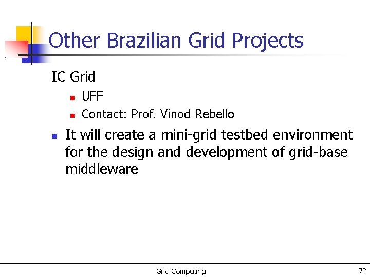 Other Brazilian Grid Projects IC Grid UFF Contact: Prof. Vinod Rebello It will create