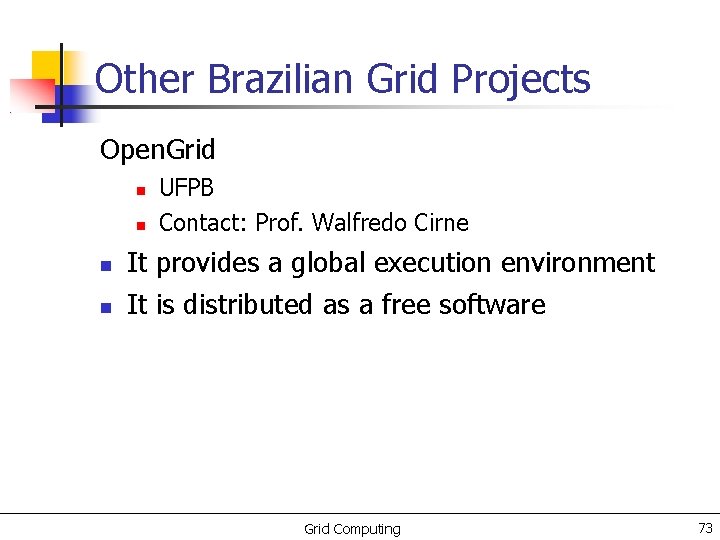 Other Brazilian Grid Projects Open. Grid UFPB Contact: Prof. Walfredo Cirne It provides a