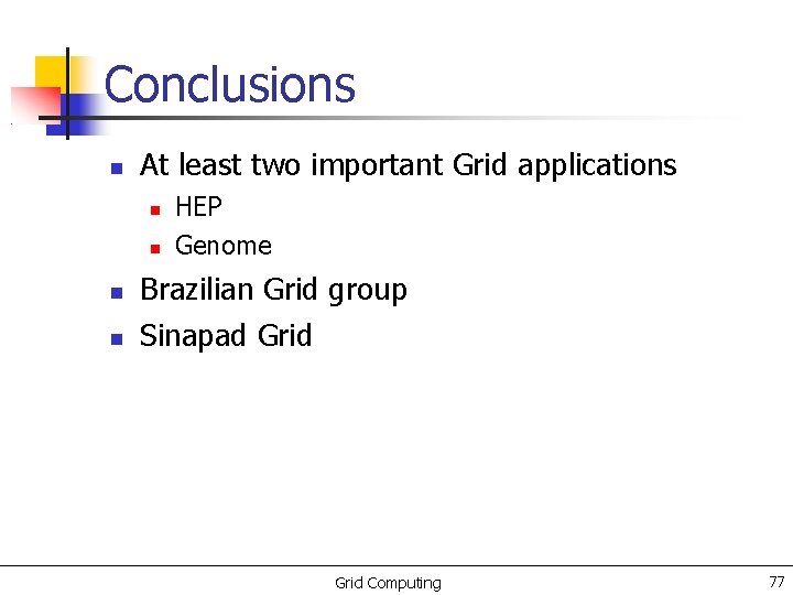 Conclusions At least two important Grid applications HEP Genome Brazilian Grid group Sinapad Grid