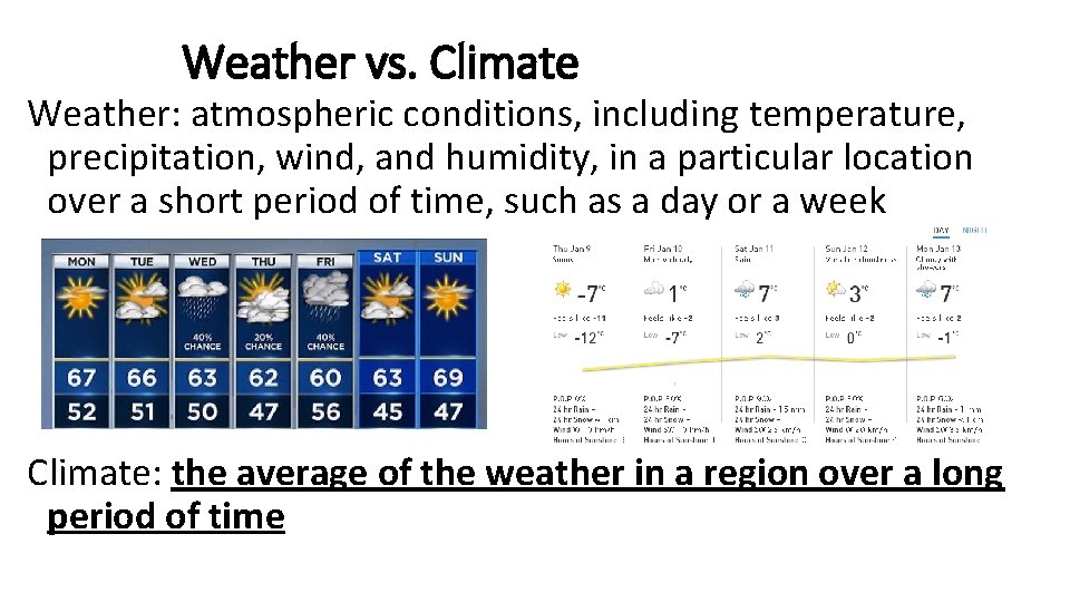 Weather vs. Climate Weather: atmospheric conditions, including temperature, precipitation, wind, and humidity, in a