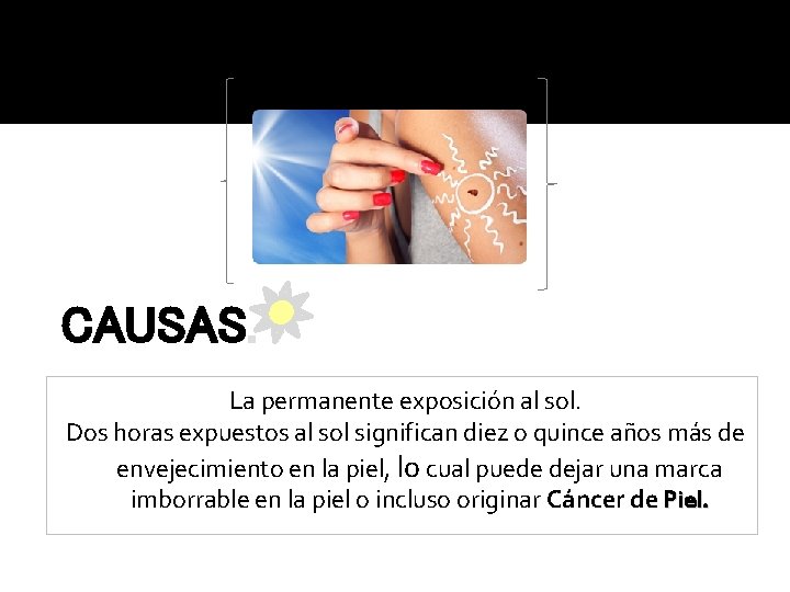 CAUSAS. La permanente exposición al sol. Dos horas expuestos al sol significan diez o