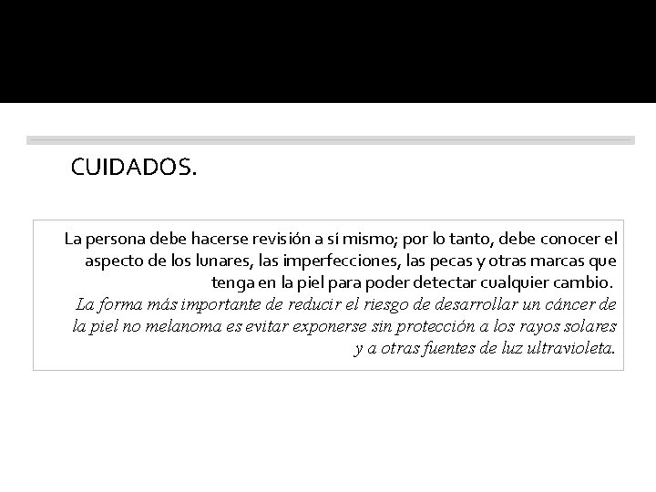 CUIDADOS. La persona debe hacerse revisión a sí mismo; por lo tanto, debe conocer