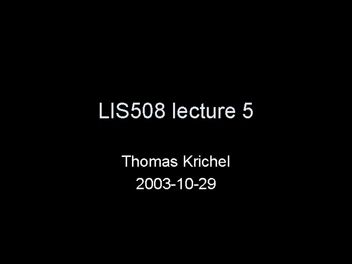 LIS 508 lecture 5 Thomas Krichel 2003 -10 -29 