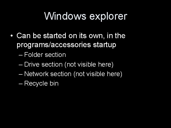 Windows explorer • Can be started on its own, in the programs/accessories startup –