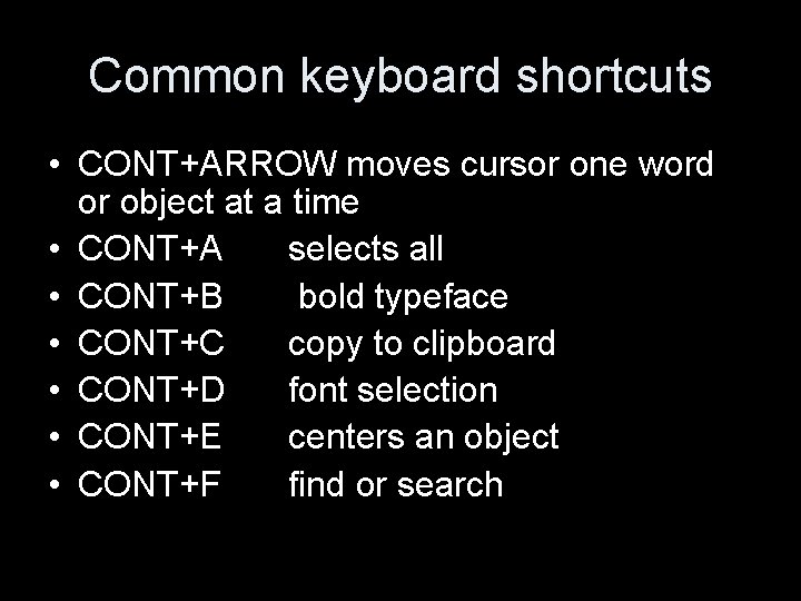 Common keyboard shortcuts • CONT+ARROW moves cursor one word or object at a time