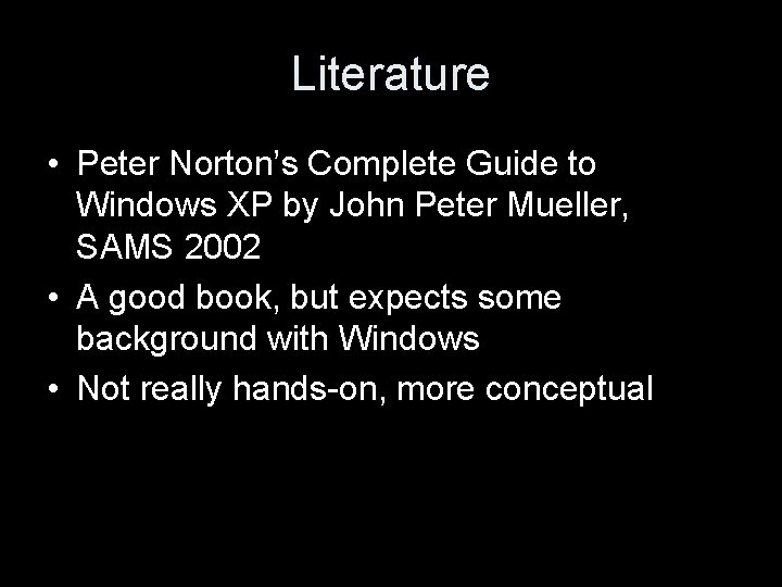 Literature • Peter Norton’s Complete Guide to Windows XP by John Peter Mueller, SAMS