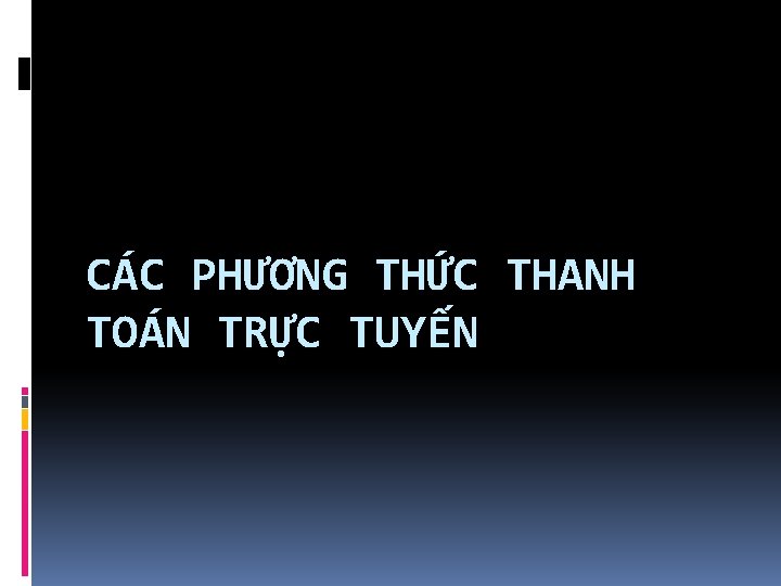 CÁC PHƯƠNG THỨC THANH TOÁN TRỰC TUYẾN 