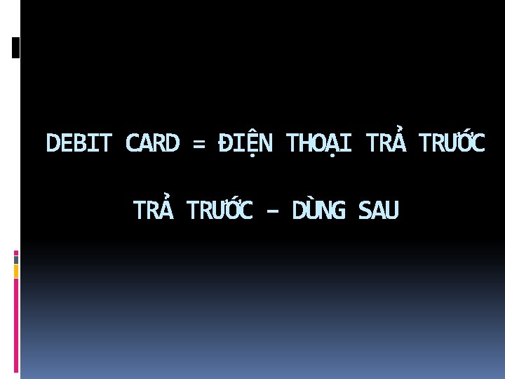 DEBIT CARD = ĐIỆN THOẠI TRẢ TRƯỚC – DÙNG SAU 