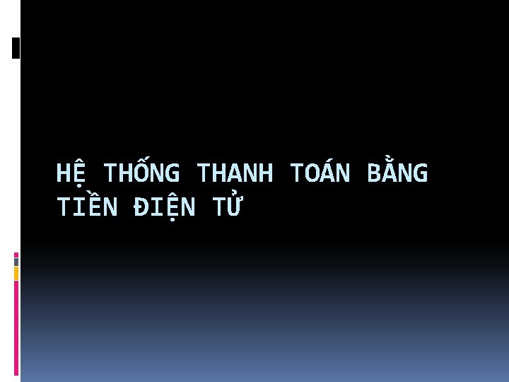 HỆ THỐNG THANH TOÁN BẰNG TIỀN ĐIỆN TỬ 