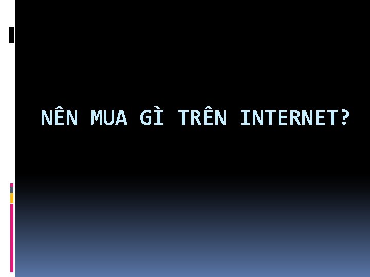 NÊN MUA GÌ TRÊN INTERNET? 