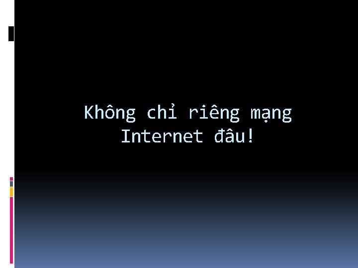 Không chỉ riêng mạng Internet đâu! 