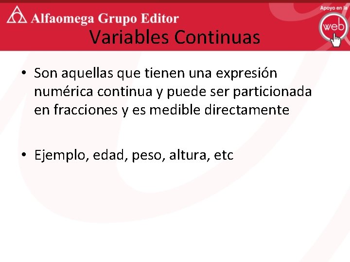 Variables Continuas • Son aquellas que tienen una expresión numérica continua y puede ser