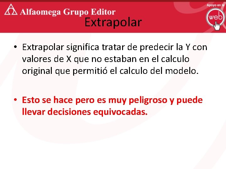 Extrapolar • Extrapolar significa tratar de predecir la Y con valores de X que