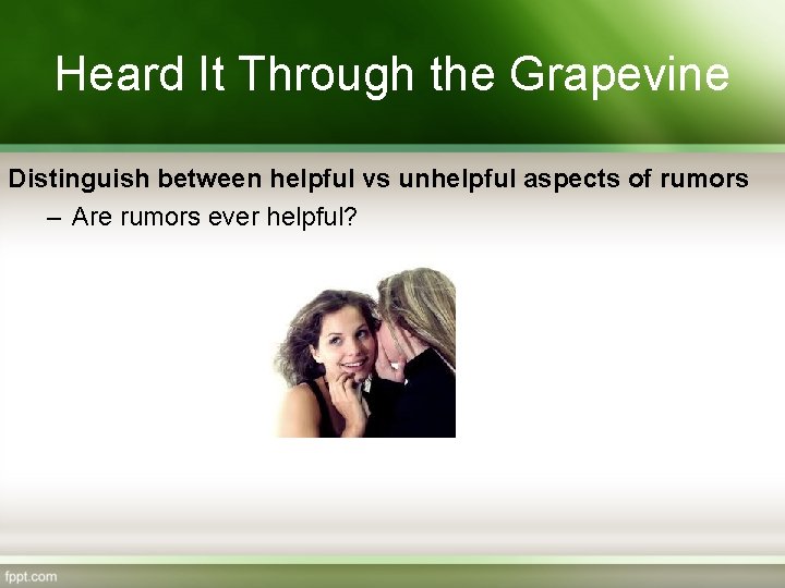 Heard It Through the Grapevine Distinguish between helpful vs unhelpful aspects of rumors –