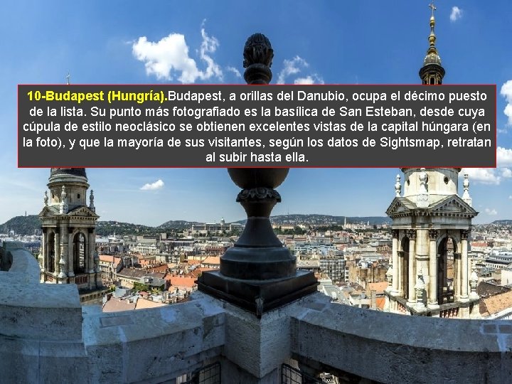 10 -Budapest (Hungría). Budapest, a orillas del Danubio, ocupa el décimo puesto de la