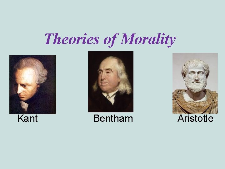 Theories of Morality Kant Bentham Aristotle 