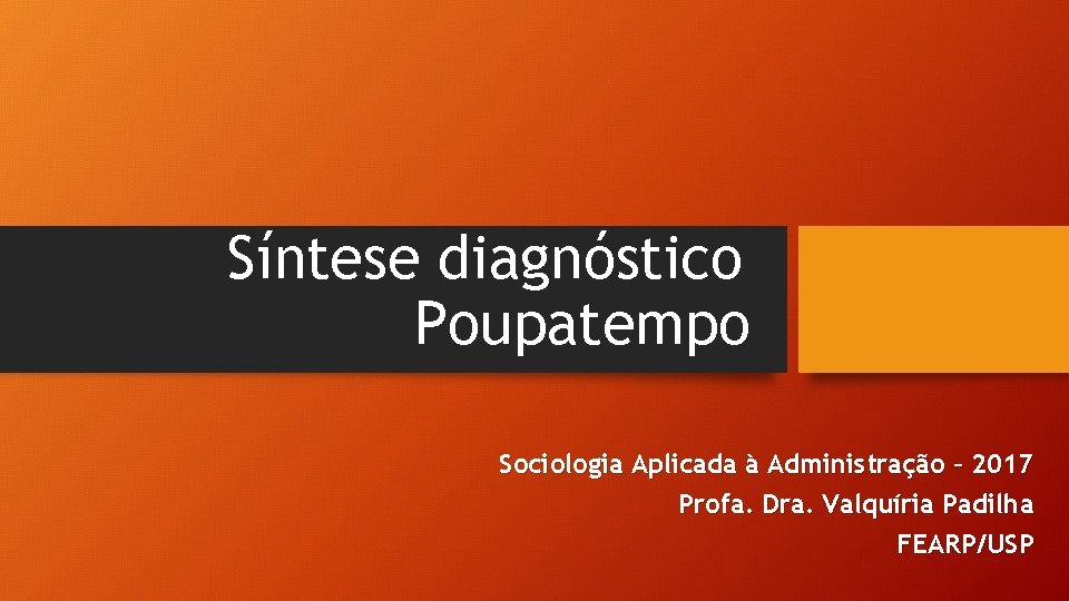 Síntese diagnóstico Poupatempo Sociologia Aplicada à Administração – 2017 Profa. Dra. Valquíria Padilha FEARP/USP