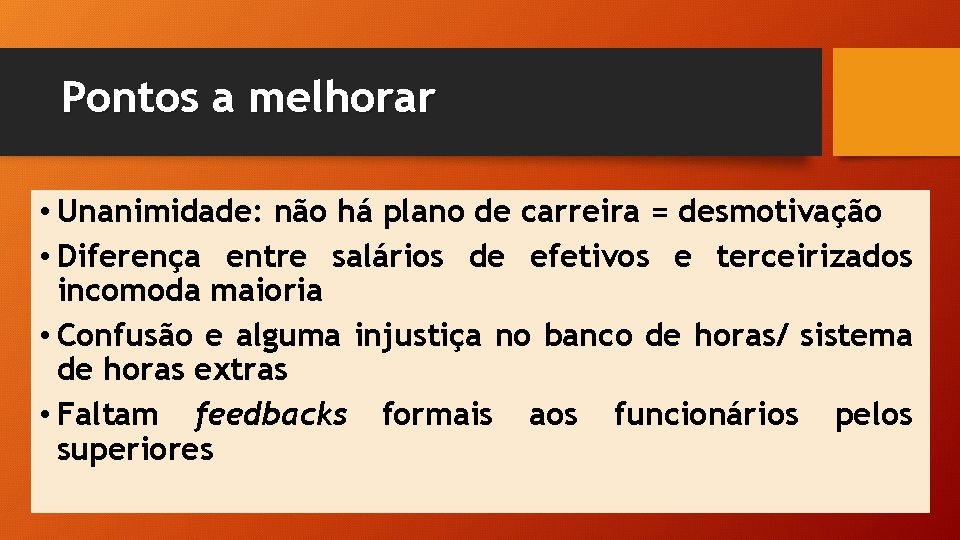 Pontos a melhorar • Unanimidade: não há plano de carreira = desmotivação • Diferença