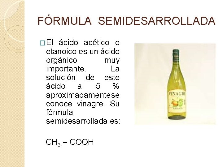 FÓRMULA SEMIDESARROLLADA � El ácido acético o etanoico es un ácido orgánico muy importante.