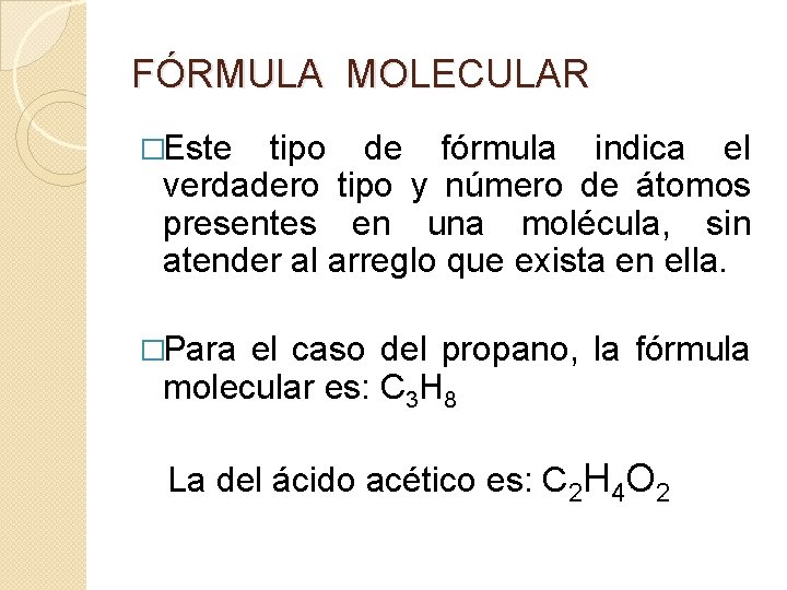 FÓRMULA MOLECULAR �Este tipo de fórmula indica el verdadero tipo y número de átomos