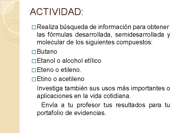 ACTIVIDAD: � Realiza búsqueda de información para obtener las fórmulas desarrollada, semidesarrollada y molecular