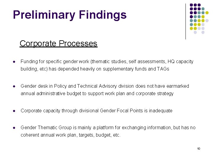 Preliminary Findings Corporate Processes l Funding for specific gender work (thematic studies, self assessments,