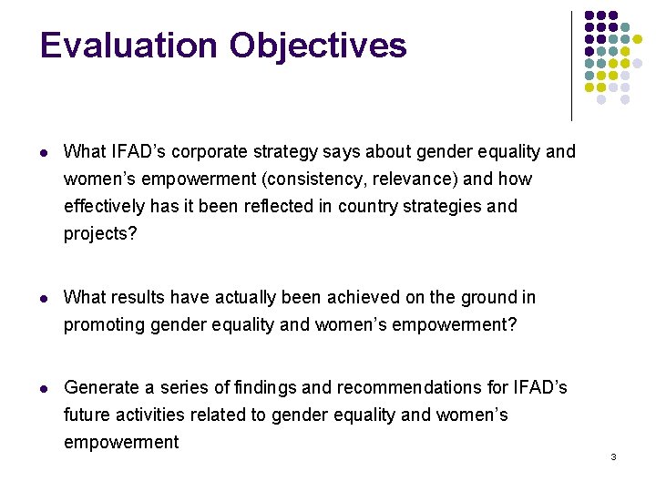 Evaluation Objectives l What IFAD’s corporate strategy says about gender equality and women’s empowerment